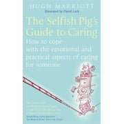 The Selfish Pig's Guide to Caring: How to Cope with the Emotional and Practical Aspects of Caring for Someone [Paperback - Used]