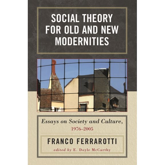 Social Theory for Old and New Modernities : Essays on Society and Culture, 1976-2005 (Paperback)