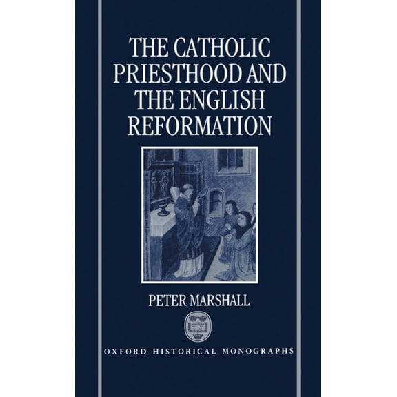 Oxford Historical Monographs The Catholic Priesthood and the English Reformation, (Hardcover)