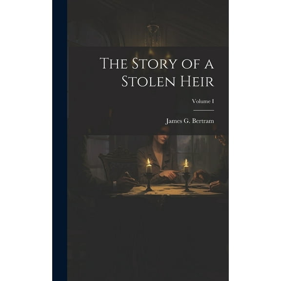 The Story of a Stolen Heir; Volume I (Hardcover)