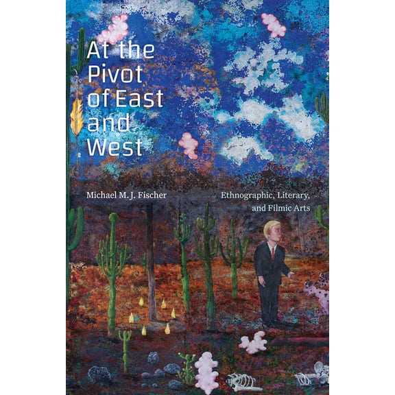 Experimental Futures At the Pivot of East and West: Ethnographic, Literary, and Filmic Arts, (Hardcover)