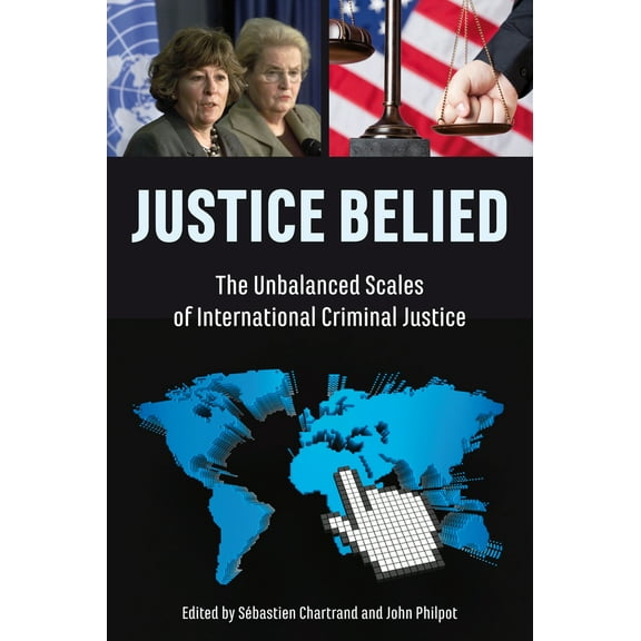 Justice Belied : The Unbalanced Scales of International Criminal Justice (Paperback)