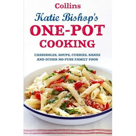 One-Pot Cooking: Casseroles, curries, soups and bakes and other no-fuss family food -