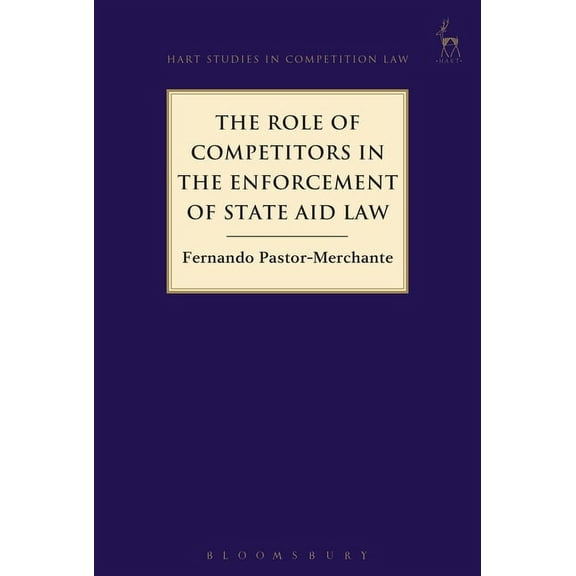 Hart Studies in Competition Law The Role of Competitors in the Enforcement of State Aid Law, Book 16, (Hardcover)