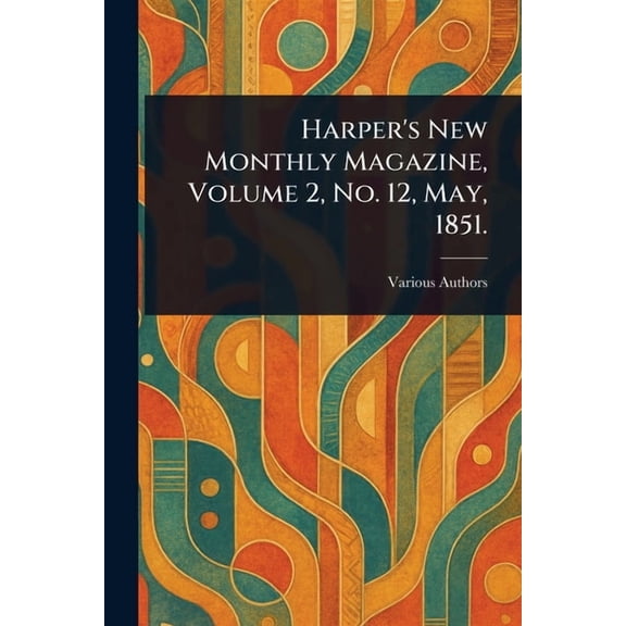 Harper's New Monthly Magazine, Volume 2, No. 12, May, 1851., (Paperback)