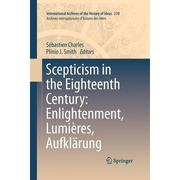 International Archives of the History of Scepticism in the Eighteenth Century: Enlightenment, LumiÃ¨res, AufklÃ¤rung, Book 210, (Paperback)