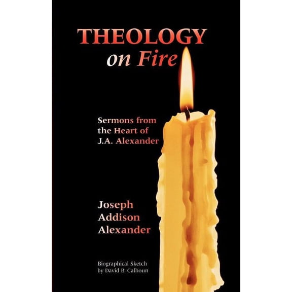 Theology on Fire: Volume One: Sermons from the Heart of J.A. Alexander (Paperback) by Joseph Addison Alexander