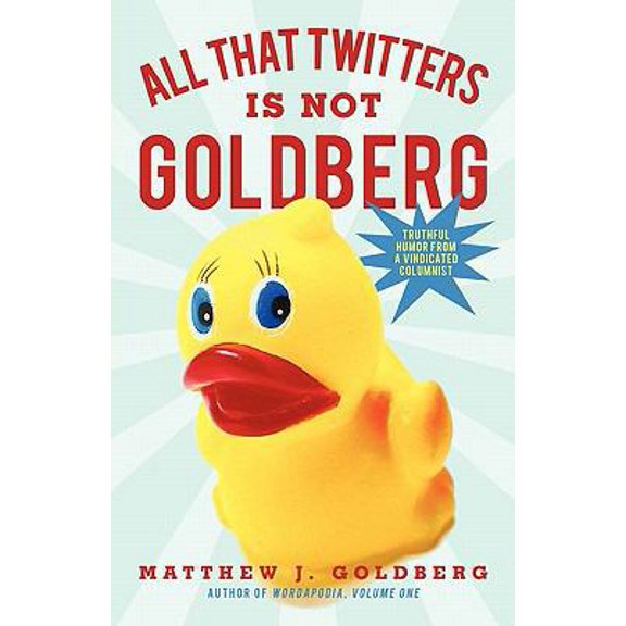 Pre-Owned All That Twitters Is Not Goldberg: Truthful Humor from a Vindicated Columnist (Paperback) 145026395X 9781450263955
