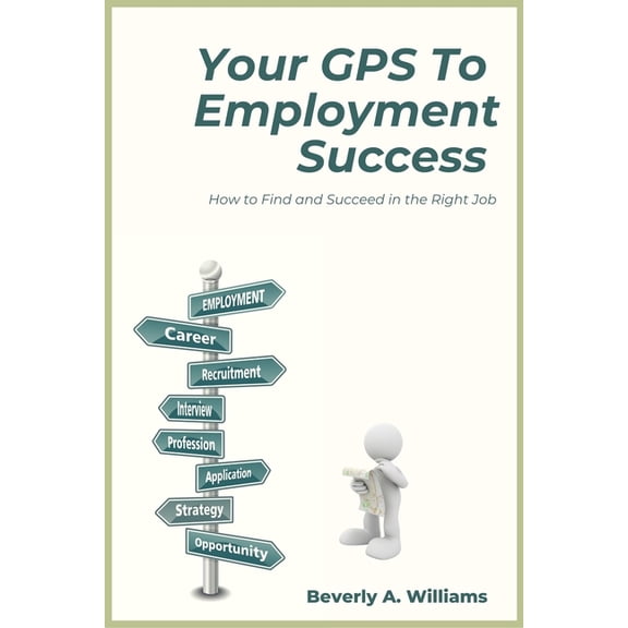 Your GPS to Employment Success: How to Find and Succeed in the Right Job, (Paperback)