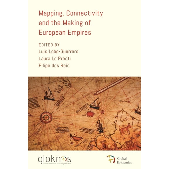 Global Epistemics Mapping, Connectivity, and the Making of European Empires, (Hardcover)