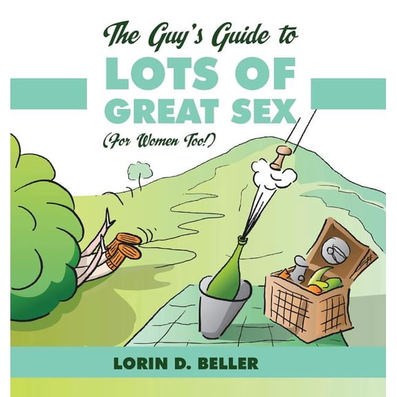 The Guy's Guide to Lots of Great Sex!: (For Women too), (Hardcover)