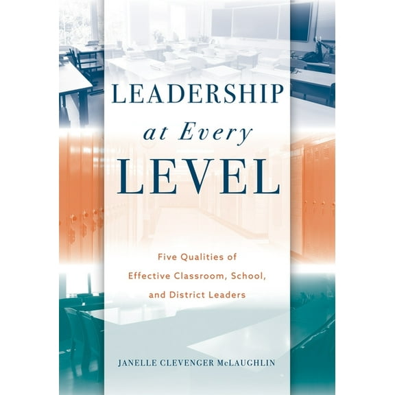 Leadership at Every Level: Five Qualities of Effective Classroom, School, and District Leaders, (Paperback)