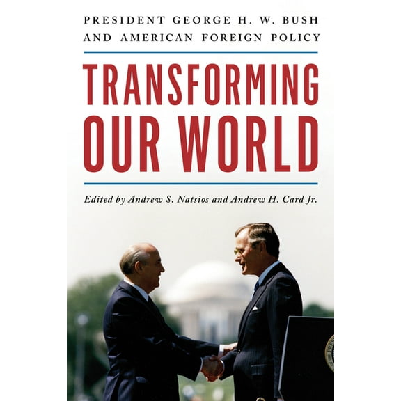Transforming Our World : President George H. W. Bush and American Foreign Policy (Hardcover)