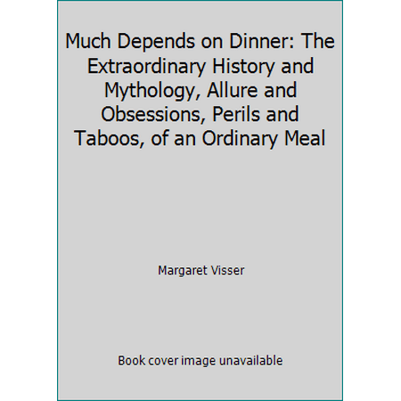 Much Depends on Dinner: The Extraordinary History and Mythology, Allure and Obsessions, Perils and Taboos, of an Ordinary Meal [Hardcover - Used]