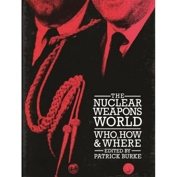 The Nuclear Weapons World: Who, How, and Where, (Hardcover)