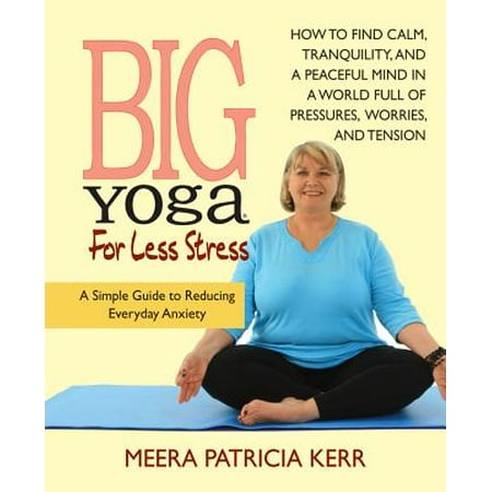 Big Yoga for Less Stress : A Simple Guide to Reducing Everyday