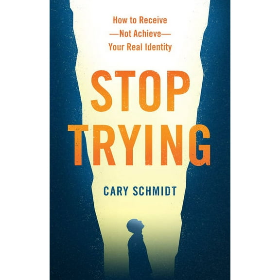 Stop Trying: How to Receive--Not Achieve--Your Real Identity, (Paperback)