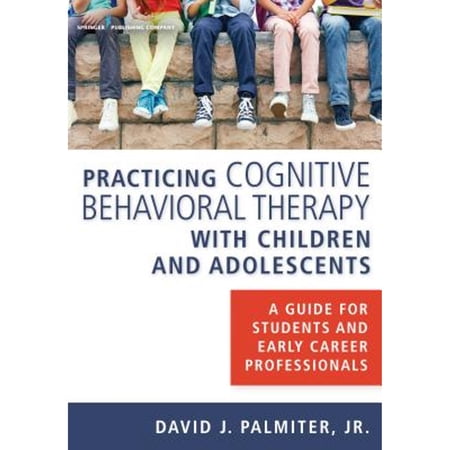 Pre-Owned Practicing Cognitive Behavioral Therapy with Children and Adolescents: A Guide for Students and (Paperback) by David J Palmiter