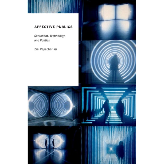 Oxford Studies in Digital Politics Affective Publics: Sentiment, Technology, and Politics, (Paperback)