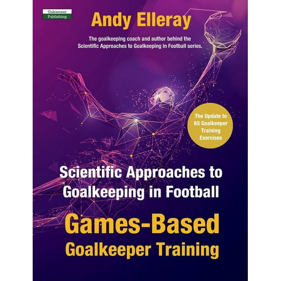 Soccer Coaching Scientific Approaches to Goalkeeping in Football: Games-Based Goalkeeper Training, (Paperback)