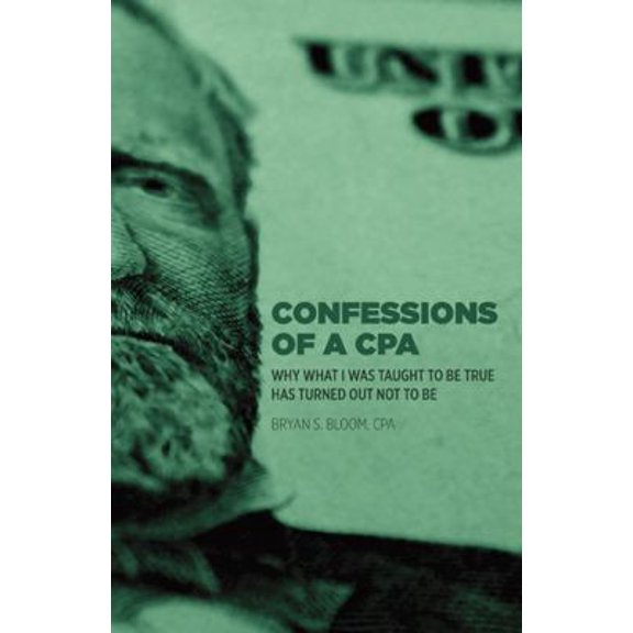 Pre-Owned Confessions of a CPA: Why What I Was Taught To Be True Has Turned Out Not To Be (Paperback) 0741471914 9780741471918