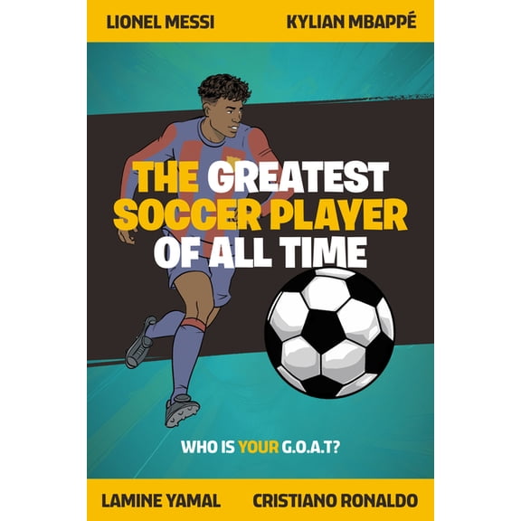 The Greatest Soccer Player of All Time: Thrilling Profiles of 12 Iconic Athletes Who Is Your Goat?, (Paperback)