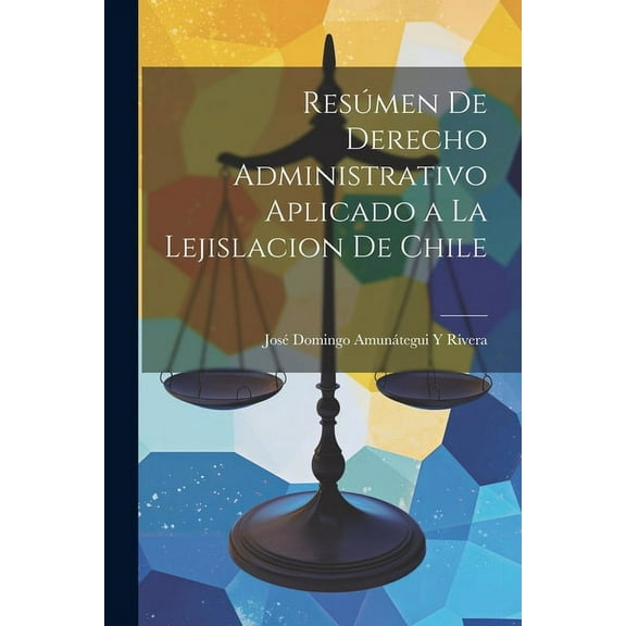 Resúmen De Derecho Administrativo Aplicado a La Lejislacion De Chile (Paperback)