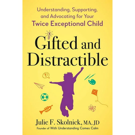 Gifted and Distractible: Understanding, Supporting, and Advocating for Your Twice Exceptional Child, (Paperback)