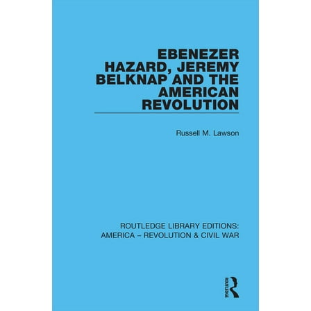 Routledge Library Editions: America - Re Ebenezer Hazard, Jeremy Belknap and the American Revolution, (Paperback)