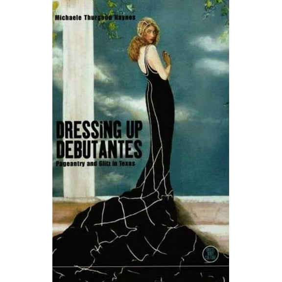 Dress, Body, Culture Dressing Up Debutantes: Pageantry and Glitz in Texas, (Paperback)