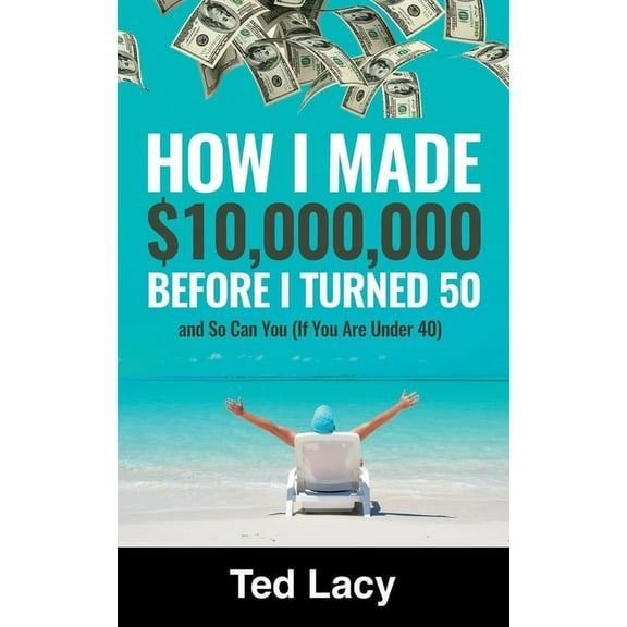 How I Made $10,000,000 Before I Turned 50 And So Can You (If You Are Under 40) (Paperback)