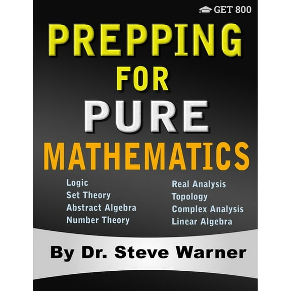 Prepping for Pure Mathematics: A Starter's Guide to Logic, Set Theory, Abstract Algebra, Number Theory, Real Analysis, T, (Paperback)