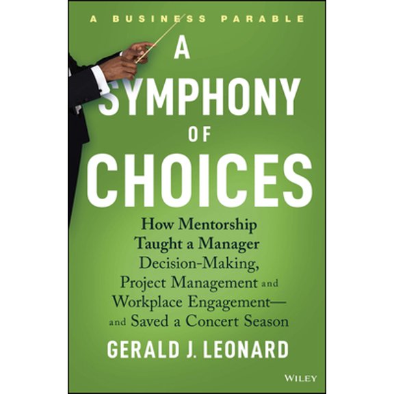 Pre-Owned A Symphony of Choices: How Mentorship Taught a Manager Decision-Making, Project Management and Workplace Engagement -- And Saved a Concert Season (Hardcover) 1394197535 9781394197538