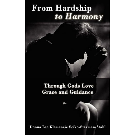 From Hardship to Harmony : Through Gods Love Grace and Guidance