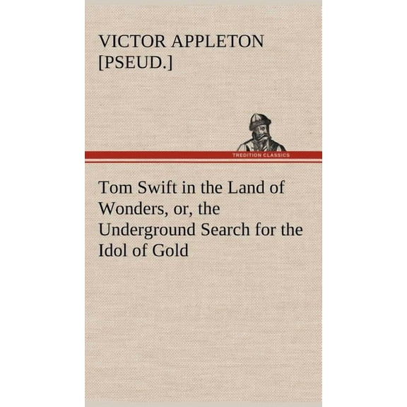 Tom Swift in the Land of Wonders, or, the Underground Search for the Idol of Gold (Hardcover)