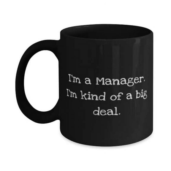 Gag Manager Gifts, I'm a Manager. I'm kind of a big deal, Unique Holiday 11oz Mug Gifts For Coworkers, , Management, Leadership, Coaching, Mentoring, Team building, Strategic planning,