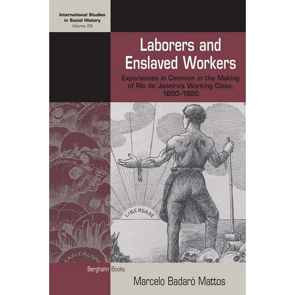 International Studies in Social History Laborers and Enslaved Workers: Experiences in Common in the Making of Rio de Janeiro's Working Class, 1850-1920, Book 29, (Hardcover)