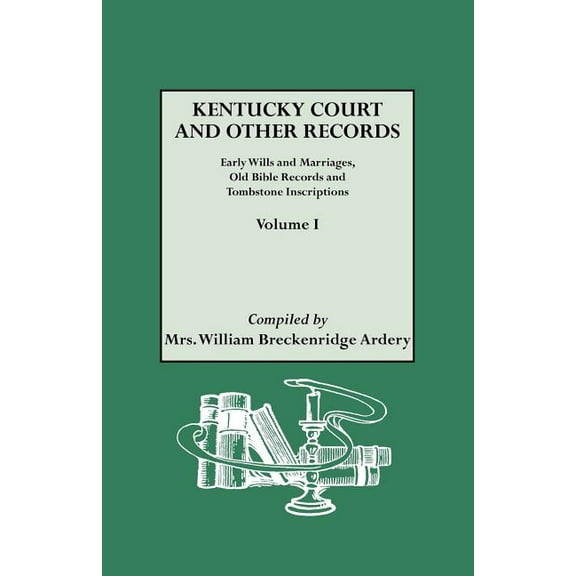Kentucky Court and Other Records: Early Wills and Marriages, Old Bible Records and Tombstone Inscriptions. Volume I, (Paperback)