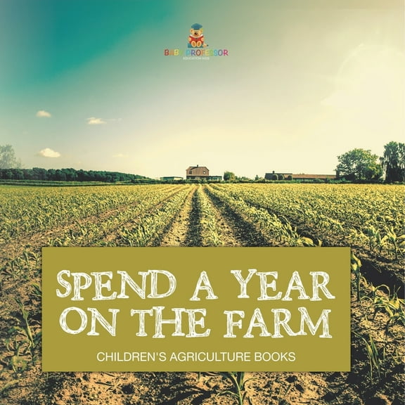 Spend a Year on the Farm - Children's Agriculture Books, (Paperback)