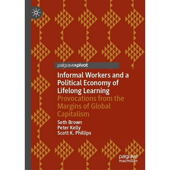 Informal Workers and a Political Economy of Lifelong Learning: Provocations from the Margins of Global Capitalism, (Hardcover)