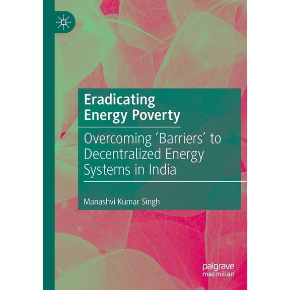 Eradicating Energy Poverty: Overcoming 'Barriers' to Decentralized Energy Systems in India, (Paperback)