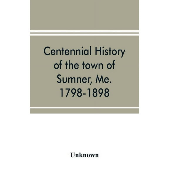 Centennial history of the town of Sumner, Me. 1798-1898 (Paperback)