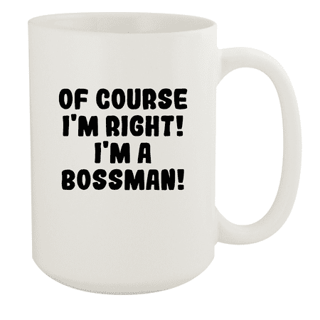 

Of Course I m Right! I m A Bossman! - Ceramic 15oz White Mug White