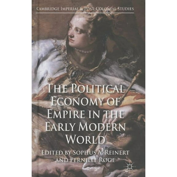 Cambridge Imperial and Post-Colonial Stu The Political Economy of Empire in the Early Modern World, (Hardcover)