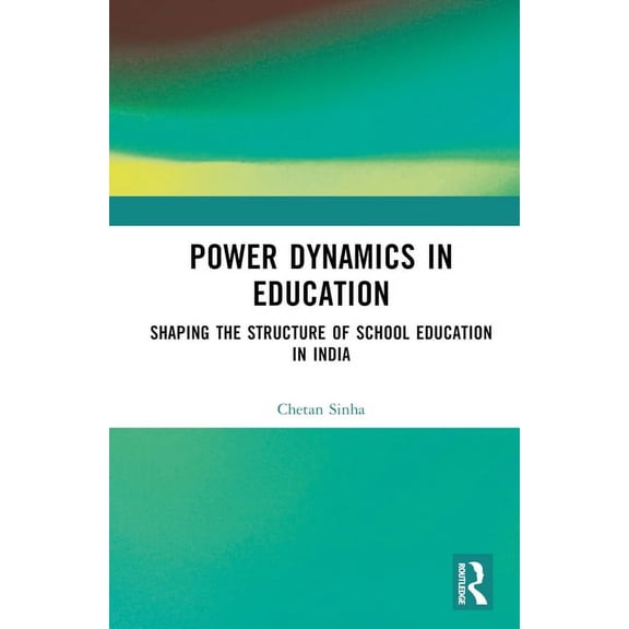 Power Dynamics in Education: Shaping the Structure of School Education in India, (Hardcover)