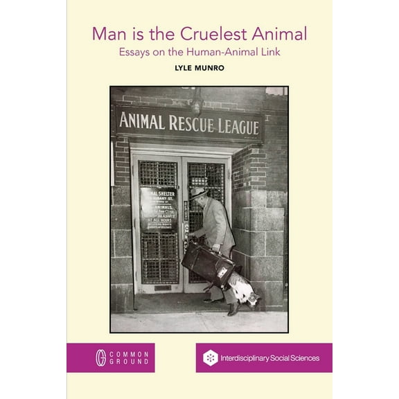 Man is the Cruelest Animal: Essays on the Human-Animal Link