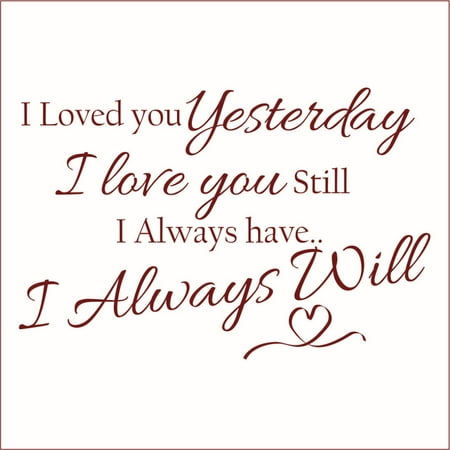 I Loved you Yesterday I Love you Still I Always Have.. Vinyl Quote ...