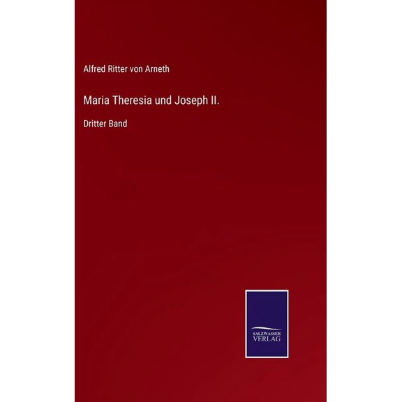 Maria Theresia und Joseph II.: Dritter Band (Hardcover)