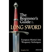 STEAPHEN FICK The Beginner's Guide to the Long Sword : European Martial Arts Weaponry Techniques (Paperback)