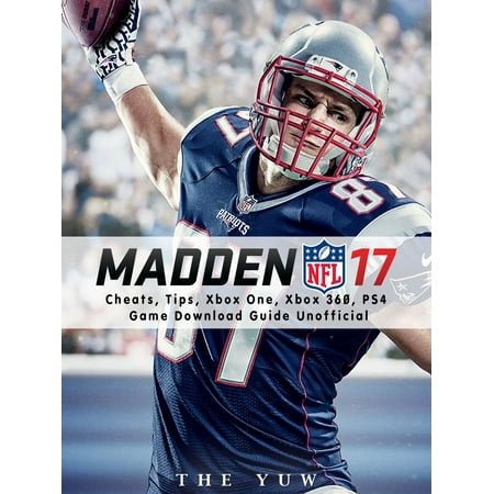 Madden NFL 17 Cheats, Tips, Xbox One, Xbox 360, PS4, Game Download Guide Unofficial - eBook